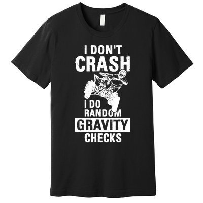 Quad Atv I Dont Crash I Do Random Gravity Checks Motor Sport Premium T-Shirt