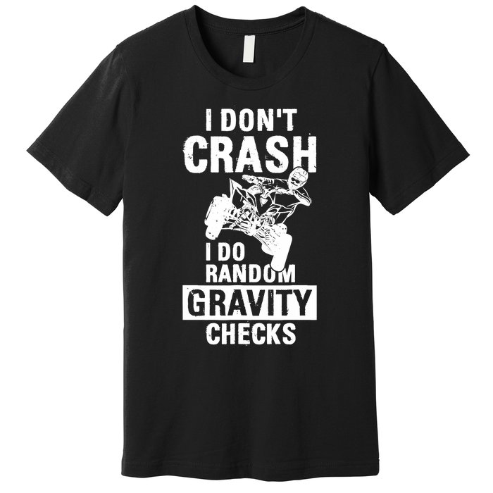 Quad Atv I Dont Crash I Do Random Gravity Checks Motor Sport Premium T-Shirt