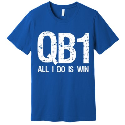 Qb1 All I Do Is Win Football Starting Quarterback Gift Premium T-Shirt