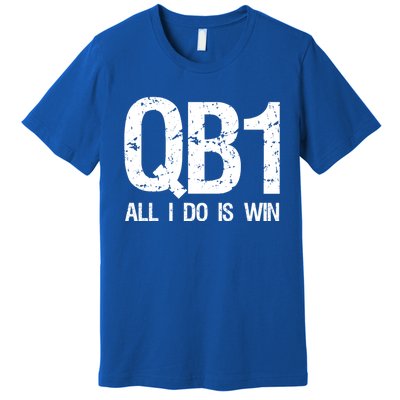 Qb1 All I Do Is Win Football Starting Quarterback Gift Premium T-Shirt