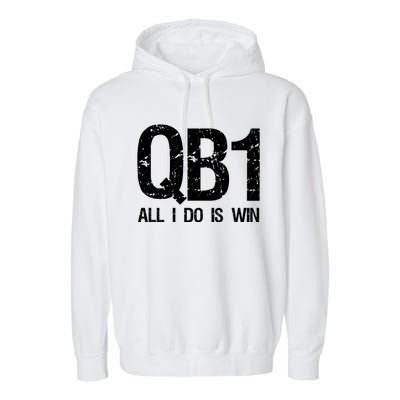 Qb1 All I Do Is Win Football Starting Quarterback Gift Garment-Dyed Fleece Hoodie