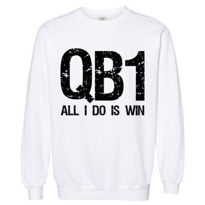 Qb1 All I Do Is Win Football Starting Quarterback Gift Garment-Dyed Sweatshirt