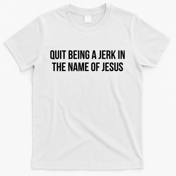 Quit Being A Jerk In The Name Of Jesus T-Shirt