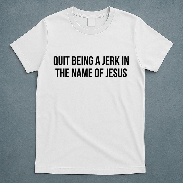 Quit Being A Jerk In The Name Of Jesus T-Shirt