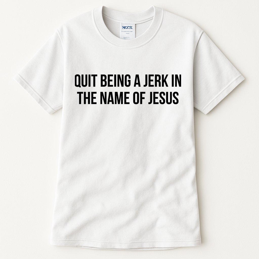 Quit Being A Jerk In The Name Of Jesus Tall T-Shirt