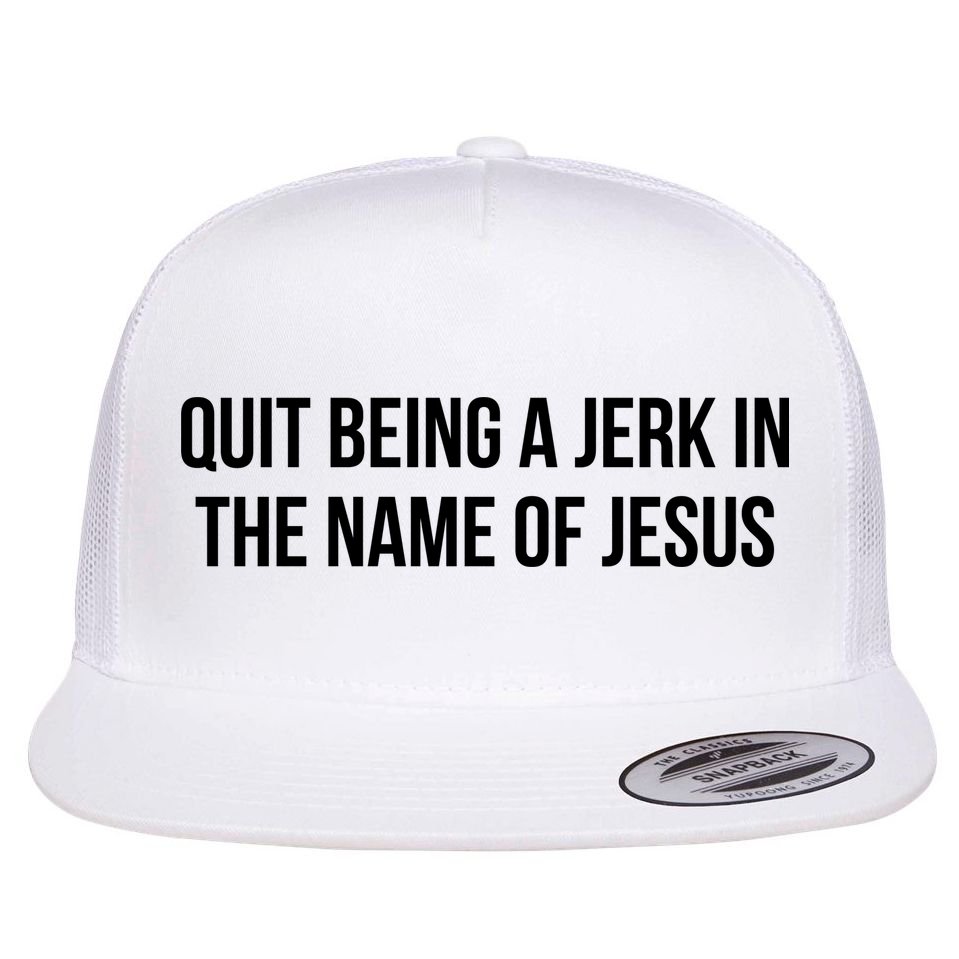 Quit Being A Jerk In The Name Of Jesus Flat Bill Trucker Hat