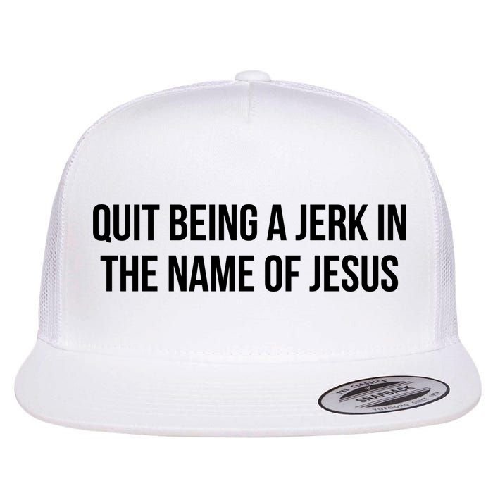 Quit Being A Jerk In The Name Of Jesus Flat Bill Trucker Hat