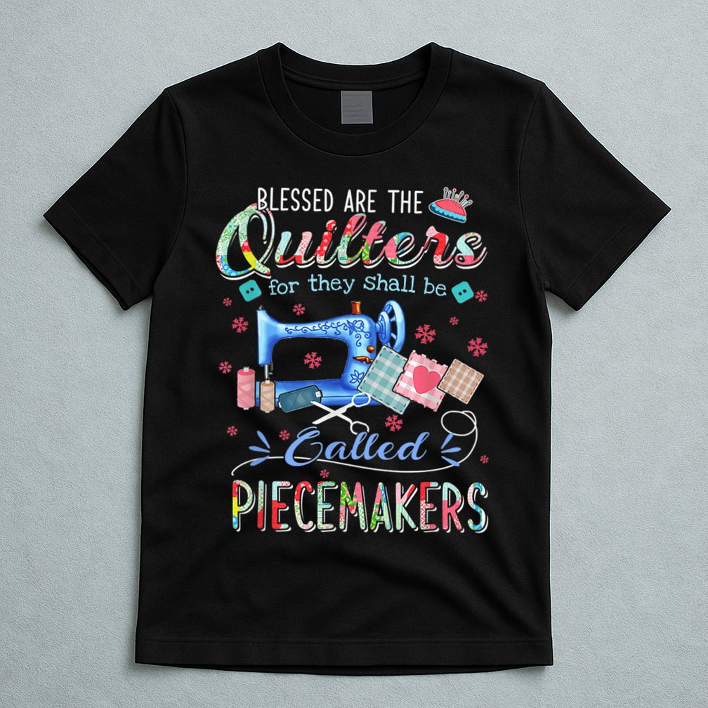 Quilting Blessed Are The Quilters Called Piecemakers T-Shirt