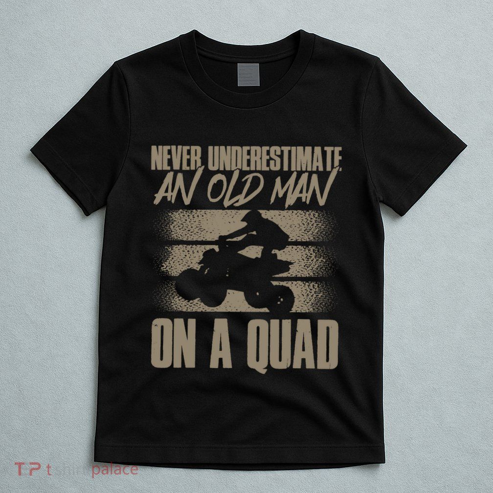 Quad Bike Funny Four Wheeler Quad An Old Man On A Quad ATV T-Shirt