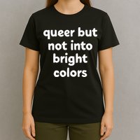 Queer But Not Into Bright Colors T-Shirt