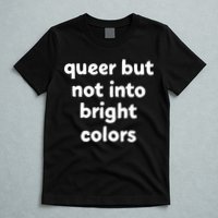 Queer But Not Into Bright Colors T-Shirt
