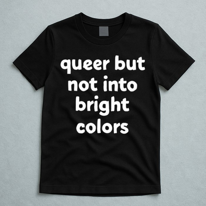 Queer But Not Into Bright Colors T-Shirt