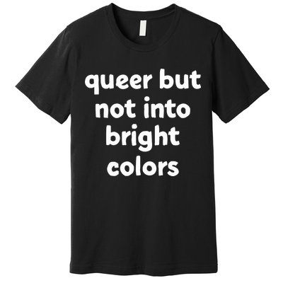 Queer But Not Into Bright Colors Premium T-Shirt