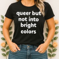 Queer But Not Into Bright Colors Womens T-Shirt