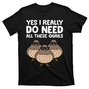 Quail Breeder Yes I Really Do Need All These Quails T-Shirt