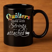 Quilters Come With Strings Attached Funny 11oz C Handle Ceramic Mug