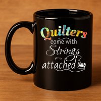 Quilters Come With Strings Attached Funny 11oz C Handle Ceramic Mug