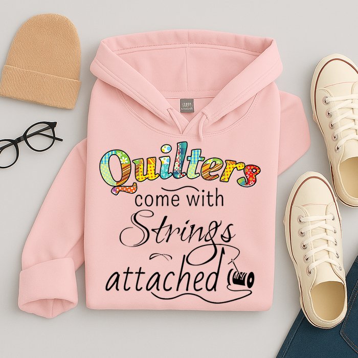 Quilters Come With Strings Attached Funny Hoodie