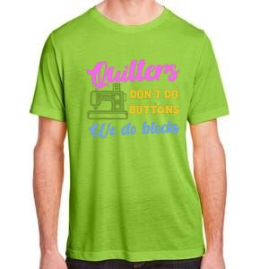 Quilters DonT Do Buttons We Do Blocks. Never Quilt Alone Adult ChromaSoft Performance T-Shirt