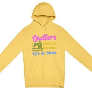 Quilters DonT Do Buttons We Do Blocks. Never Quilt Alone Premium Pullover Hoodie