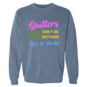 Quilters DonT Do Buttons We Do Blocks. Never Quilt Alone Garment-Dyed Sweatshirt