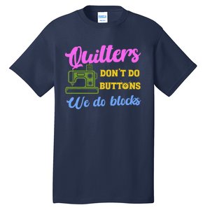 Quilters DonT Do Buttons We Do Blocks. Never Quilt Alone Tall T-Shirt