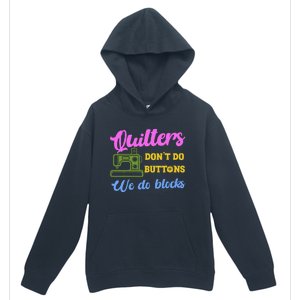 Quilters DonT Do Buttons We Do Blocks. Never Quilt Alone Urban Pullover Hoodie