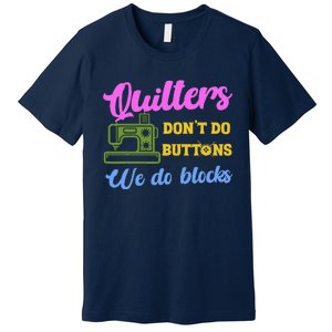 Quilters DonT Do Buttons We Do Blocks. Never Quilt Alone Premium T-Shirt