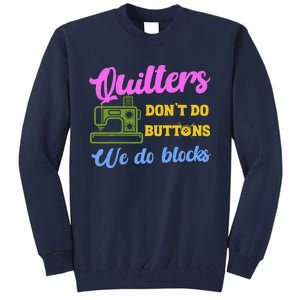 Quilters DonT Do Buttons We Do Blocks. Never Quilt Alone Tall Sweatshirt