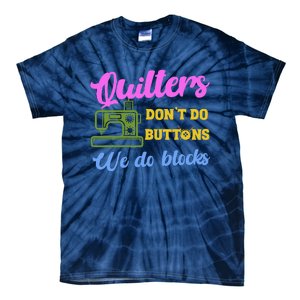 Quilters DonT Do Buttons We Do Blocks. Never Quilt Alone Tie-Dye T-Shirt