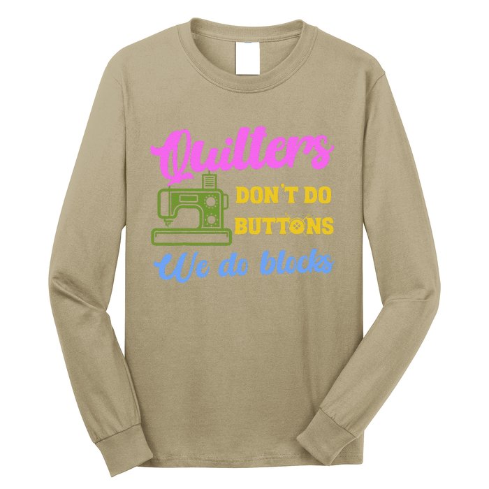 Quilters DonT Do Buttons We Do Blocks. Never Quilt Alone Long Sleeve Shirt