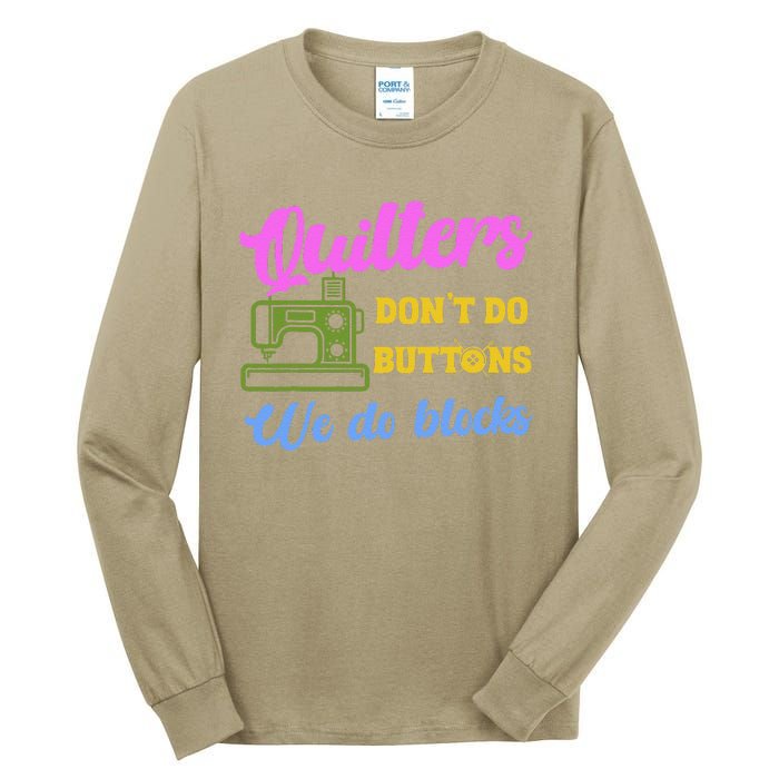 Quilters DonT Do Buttons We Do Blocks. Never Quilt Alone Tall Long Sleeve T-Shirt