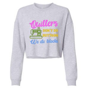 Quilters DonT Do Buttons We Do Blocks. Never Quilt Alone Cropped Pullover Crew