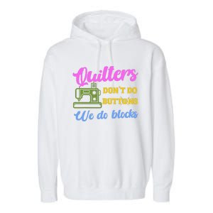 Quilters DonT Do Buttons We Do Blocks. Never Quilt Alone Garment-Dyed Fleece Hoodie