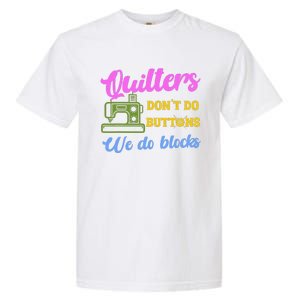 Quilters DonT Do Buttons We Do Blocks. Never Quilt Alone Garment-Dyed Heavyweight T-Shirt