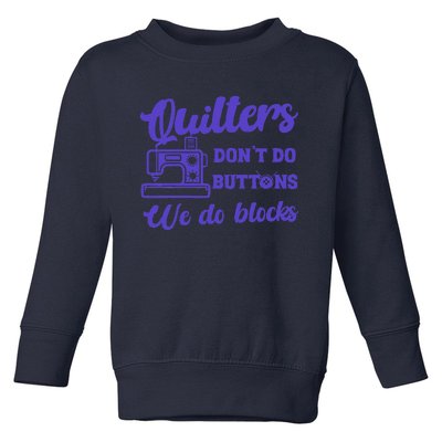 Quilters DonT Do Buttons We Do Blocks. Never Quilt Alone Toddler Sweatshirt