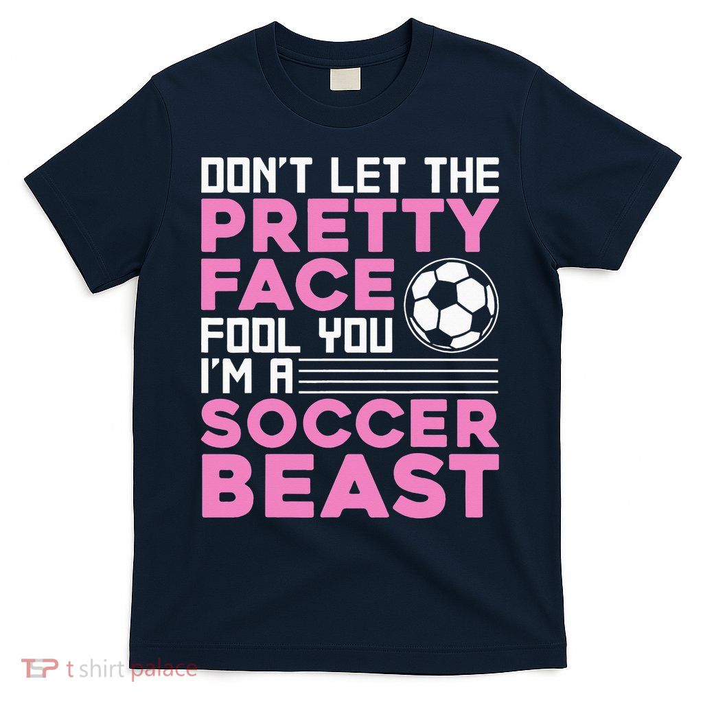 quote don't let the pretty face fool you soccer beast T-Shirt
