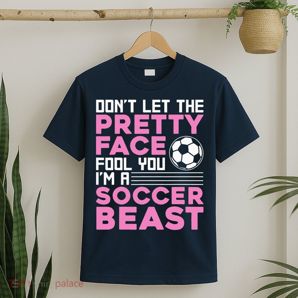 quote don't let the pretty face fool you soccer beast T-Shirt
