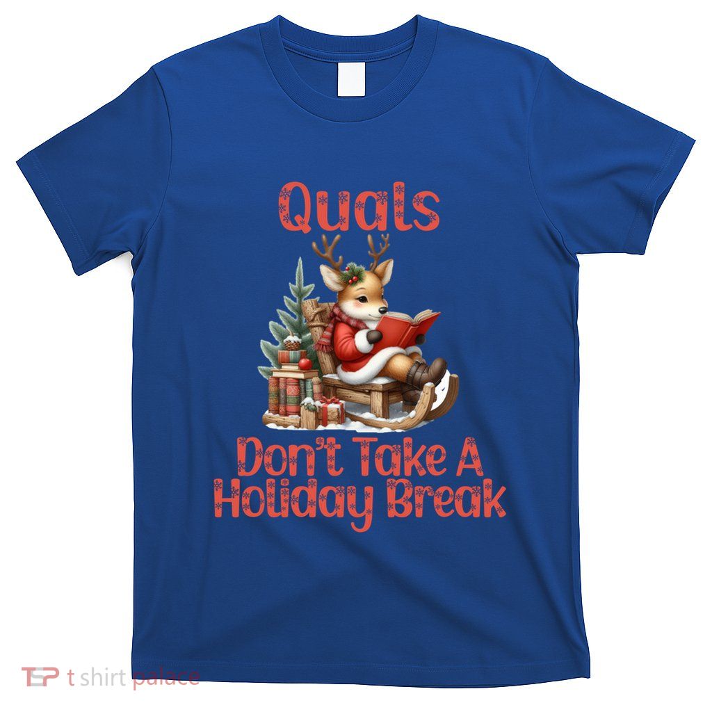 Quals DonT Take A Holiday Break Qualifying Exam Christmas Gift T-Shirt
