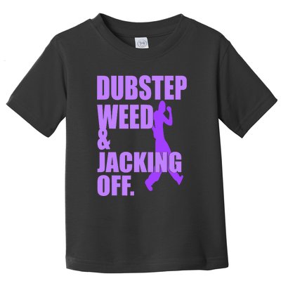 Quote Dubstep Weed And Jacking Off Toddler T-Shirt