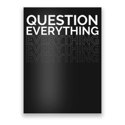 Question Everything. Poster