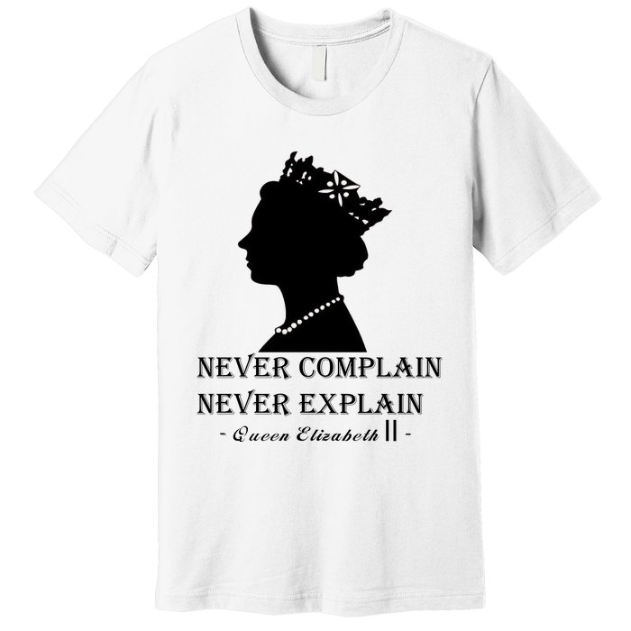 Queen Elizabeth Shirt Never Complain Never Explain Shirt Queen Shirt Roya Premium T-Shirt