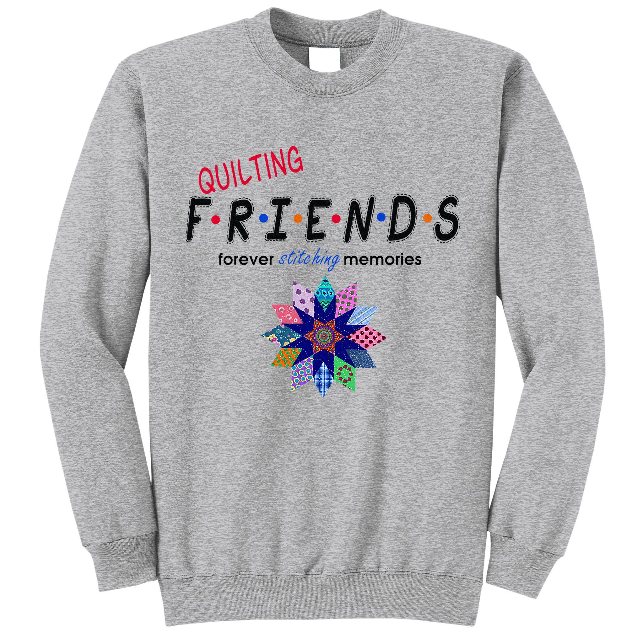 Quilting Friends Forever Stitching Memories Funny Quilting Tall Sweatshirt