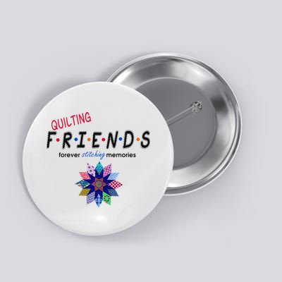Quilting Friends Forever Stitching Memories Funny Quilting Button