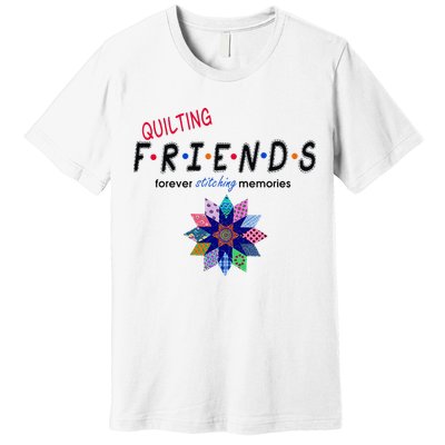 Quilting Friends Forever Stitching Memories Funny Quilting Premium T-Shirt