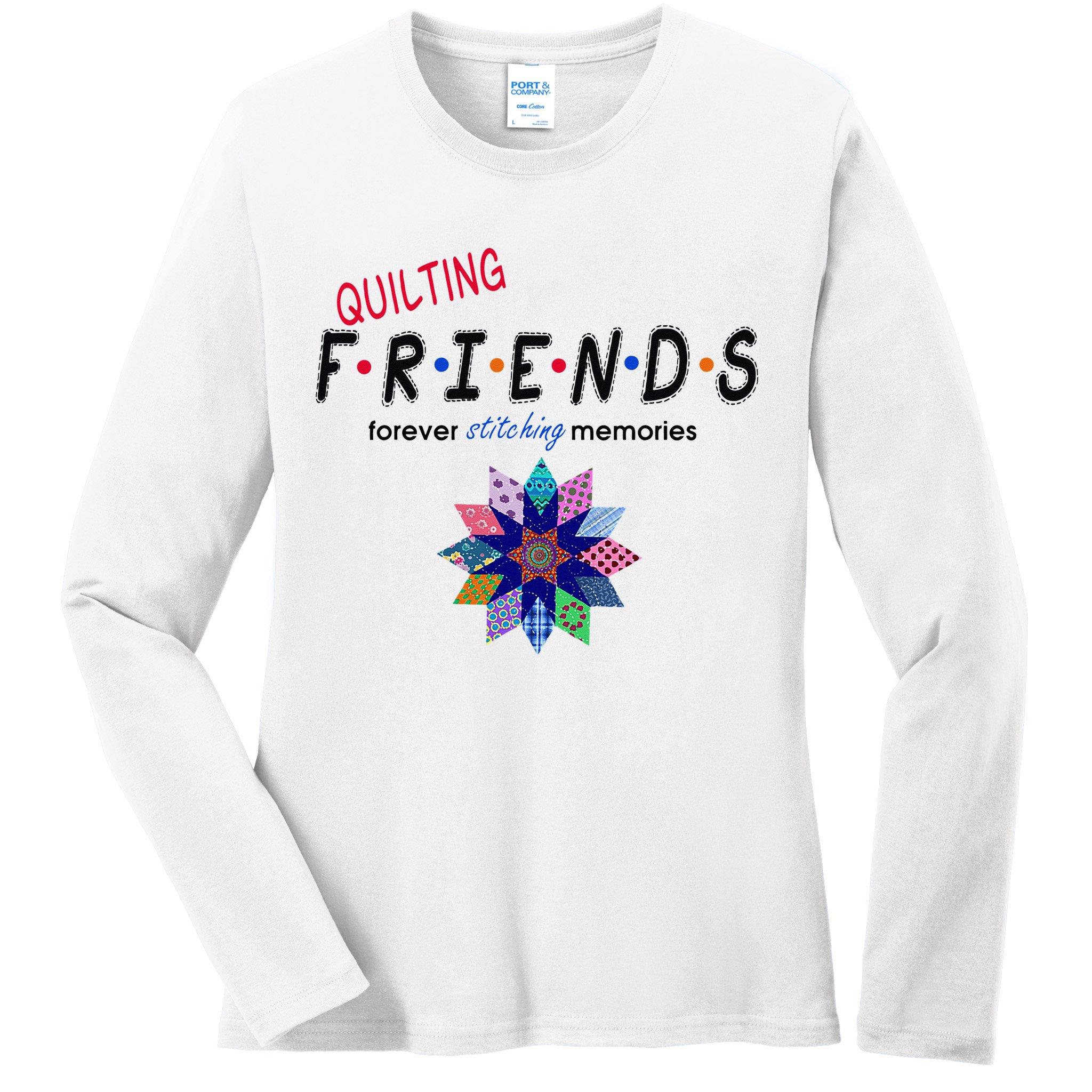 Quilting Friends Forever Stitching Memories Funny Quilting Ladies Long Sleeve Shirt