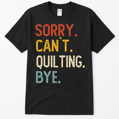 Quilting For Sorry CanT Quilting Bye Tall T-Shirt