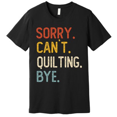 Quilting For Sorry CanT Quilting Bye Premium T-Shirt