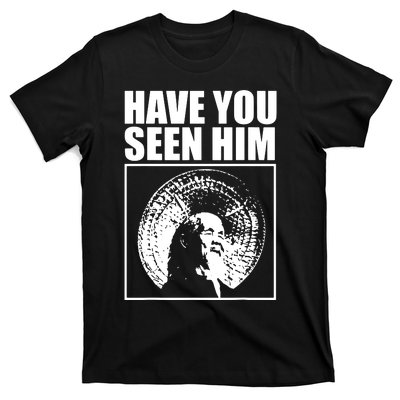 Quotes Have You Seen Him T-Shirt