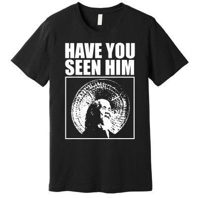 Quotes Have You Seen Him Premium T-Shirt